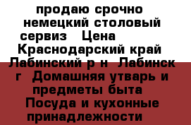 продаю срочно  немецкий столовый сервиз › Цена ­ 8 000 - Краснодарский край, Лабинский р-н, Лабинск г. Домашняя утварь и предметы быта » Посуда и кухонные принадлежности   